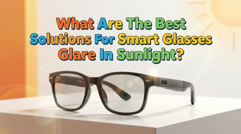 What Are The Best Solutions For Smart Glasses Glare In Sunlight?