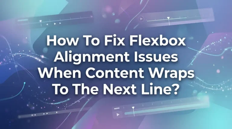 How To Fix Flexbox Alignment Issues When Content Wraps To The Next Line?