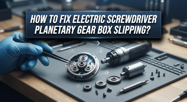 How To Fix Electric Screwdriver Planetary Gear Box Slipping?