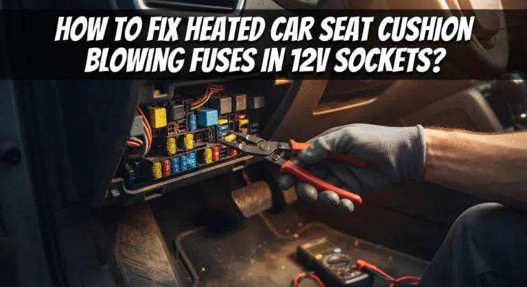 How To Fix Heated Car Seat Cushion Blowing Fuses In 12V Sockets?